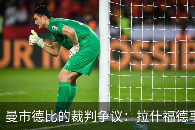 曼市德比的裁判争议：拉什福德事件与恩佐进球的对比